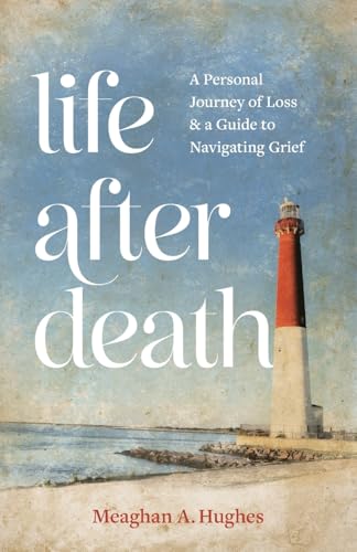 Life After Death: A Personal Journey of Loss & A Guide to Navigating Grief