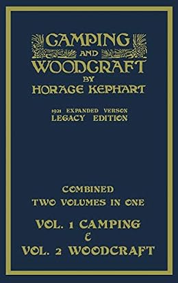 Camping And Woodcraft - Combined Two Volumes In One - The Expanded 1921 Version (Legacy Edition): The Deluxe Two-Book Masterpiece On Outdoors Living ... (Library of American Outdoors Classics)