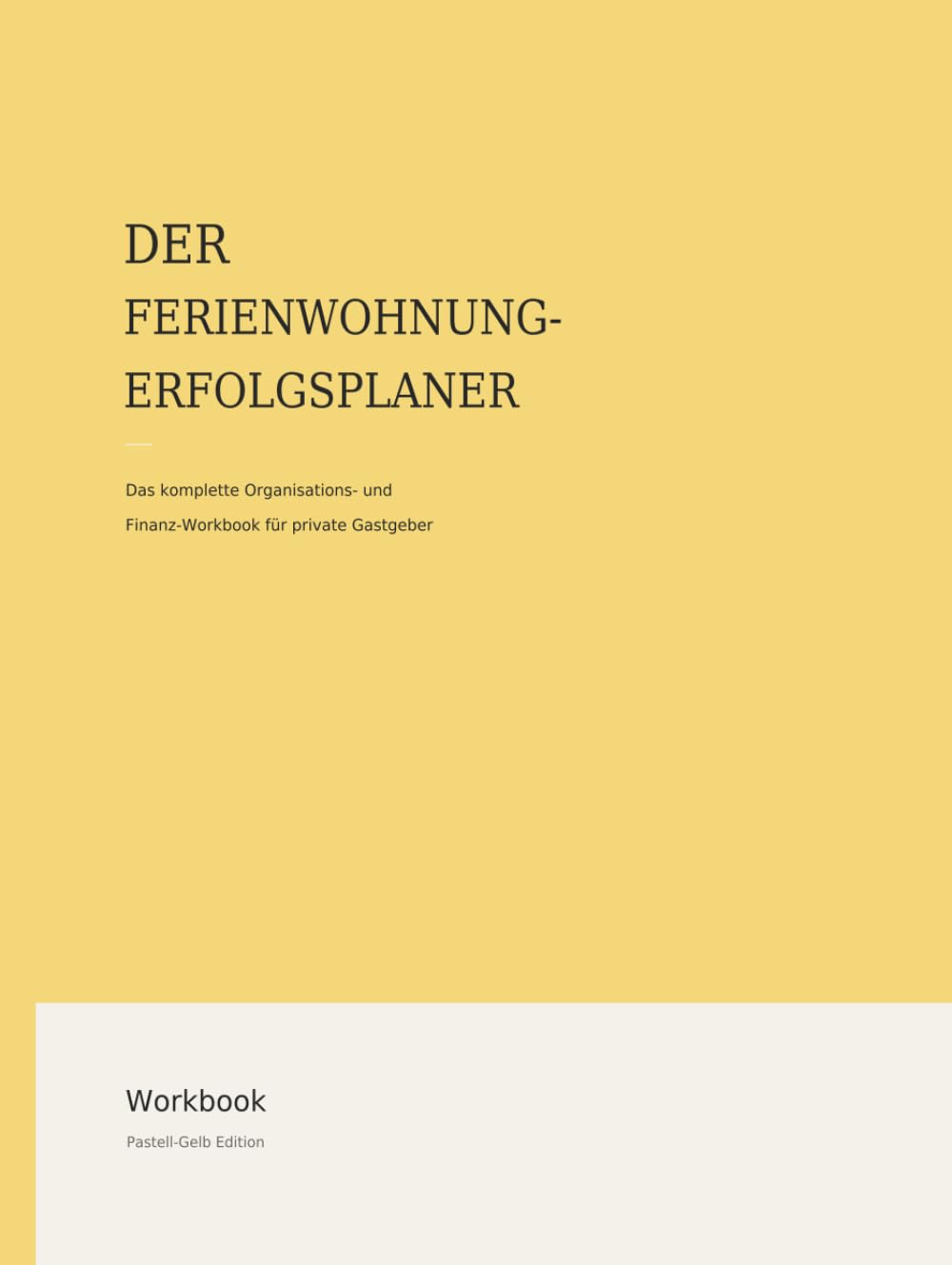 Der Ferienwohnung Erfolgsplaner: Das komplette Organisations- und Finanz Workbook für private Gastgeber - Pastell-Gelb Edition