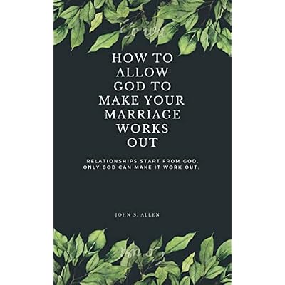 HOW TO ALLOW GOD TO MAKE YOUR MARRIAGE WORKS OUT: