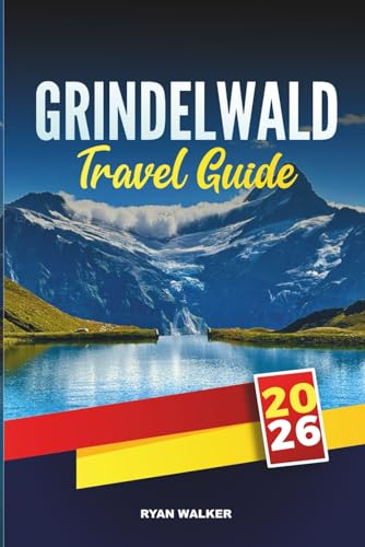 Grindelwald Travel Guide 2026: Discover Alpine Trails, Glacier Views, And Swiss Mountain Charm In The Heart Of The Bernese Oberland