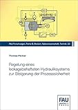  Regelung eines leckagebehafteten Hydrauliksystems zur Steigerung der Prozesssicherheit (FAU Forschungen : Reihe B: Medizin, Naturwissenschaften, Technik)