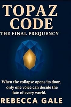 Topaz Code: The Final Frequency: When the collapse opens its door, only one voice can decide the fate of every world. (The Topaz Code Series)
