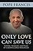 Only Love Can Save Us: Letters, Homilies, and Talks of Cardinal Jorge Bergoglio