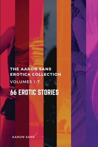 The Complete Aaron Sans Erotica Collection Volumes 1-7: 66 Erotic Stories (The Aaron Sans Erotica Collection)