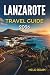 LANZAROTE TRAVEL GUIDE 2026: Where Volcanoes Meet the Atlantic Wind