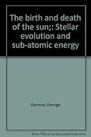 The birth and death of the sun;: Stellar evolution and sub-atomic energy B0007DRWFQ Book Cover