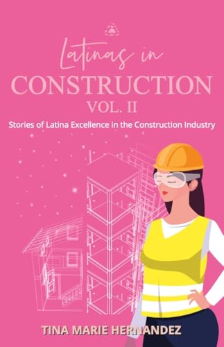 Latinas in Construction Vol II : Stories of Latina Excellence in the Construction Industry
