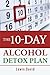 The 10-Day Alcohol Detox Plan: Stop Drinking Easily & Safely (Sober Living Books)