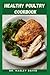 HEALTHY POUTRY COOKBOOK: Simple and Easy Ways For Lovers To Cook, Grill Chicken And Turkey