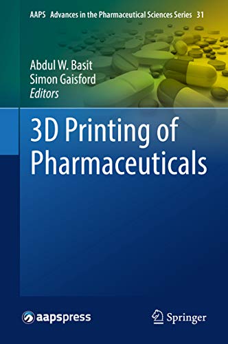 3D Printing of Pharmaceuticals (AAPS Advances in the Pharmaceutical Sciences Series Book 31)