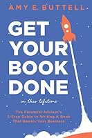 Get Your Book Done in This Lifetime: The Financial Advisor's 5-Step Guide to Writing a Book that Boosts Your Business 1736360809 Book Cover