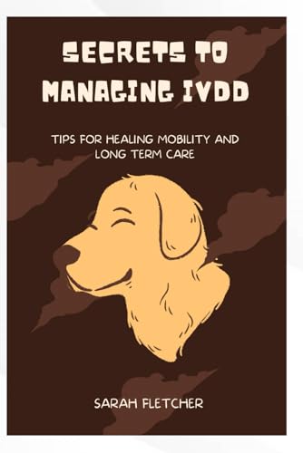 SECRETS TO MANAGING CANINE IVDD: Tips for healing, mobility and long term care