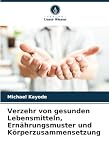 Verzehr von gesunden Lebensmitteln, Ernährungsmuster und Körperzusammensetzung (German Edition)