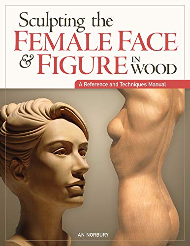 Sculpting the Female Face & Figure in Wood: A Reference and Techniques Manual (Fox Chapel Publishing)