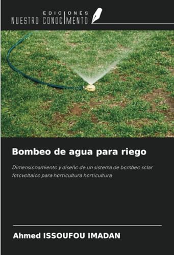 Bombeo de agua para riego: Dimensionamiento y diseño de un sistema de bombeo solar fotovoltaico para horticultura horticultura