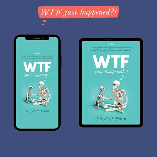 (Corrected!) WTF Just Happened?! Book 2 Special Preview A sciencey skeptic investigates even more evidence of an afterlife an