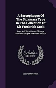 A Sarcophagus of the Sidamara Type in the Collection of Sir Frederick Cook: Bart. and the Influence of Stage Architecture Upon the Art of Antioch