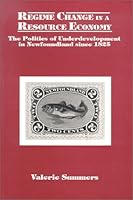 Regime change in a resource economy: The politics of underdevelopment in Newfoundland since 1825 1550810936 Book Cover