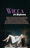 wicca for beginners: everything you should know about witchcraft and wiccan beliefs including herbal, moon magic, and candle magic with spells for wiccan, witches and other practitioners of magic