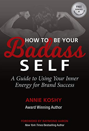 How To Be Your BADASS Self: A Guide to Using Your Inner Energy for Brand Success by [Annie Koshy]