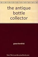 the antique bottle collector B0061CUUMY Book Cover