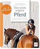Mein erstes eigenes Pferd - Ein gutes Team von Anfang an: ein Pferd kaufen, den richtigen Stall finden, das tägliche Training gestalten: Anleitungen, ... Checklisten aus der Praxis (Die Reitschule)