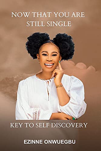 NOW THAT YOU ARE STILL SINGLE: THE KEY TO SELF-DISCOVERY