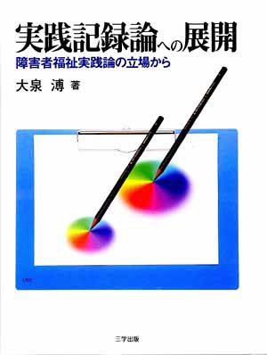 実践記録論への展開―障害者福祉実践論の立場から
