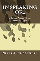In Speaking Of...: a Poetic Journey from Dark to Light 1495499499 Book Cover