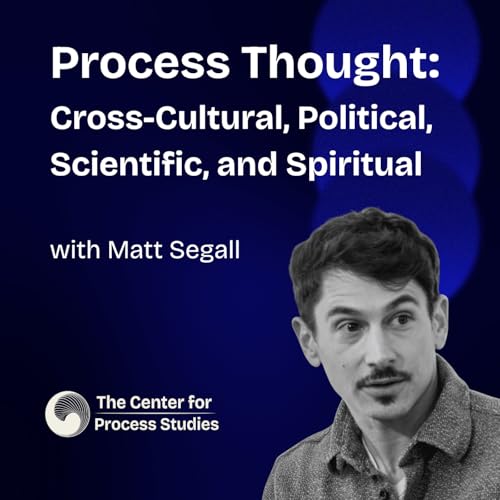 Process Thought: Cross-Cultural, Political, Scientific, and Spiritual with Matt Segall cover art