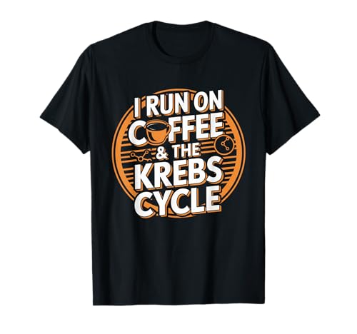 Image of I Run On Coffee & The Krebs Cycle Biology Biochemistry Funny T-Shirt