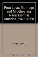 Free Love: Marriage and Middle-Class Radicalism in America, 1825-1860 0814778836 Book Cover