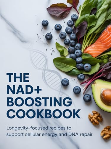 The NAD+ Boosting Cookbook: Longevity-Focused Recipes to Support Cellular Energy and DNA Repair