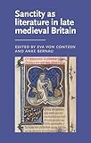 Sanctity as literature in late medieval Britain (Manchester Medieval Literature and Culture)