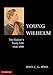 Young Wilhelm: The Kaiser's Early Life, 1859-1888