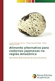  Alimento alternativo para codornas japonesas na região Amazônica: Alimento alternativa na coturnicultura