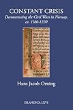 Constant Crisis: Deconstructing the Civil Wars in Norway, ca. 1180–1220 (Islandica Book 66)