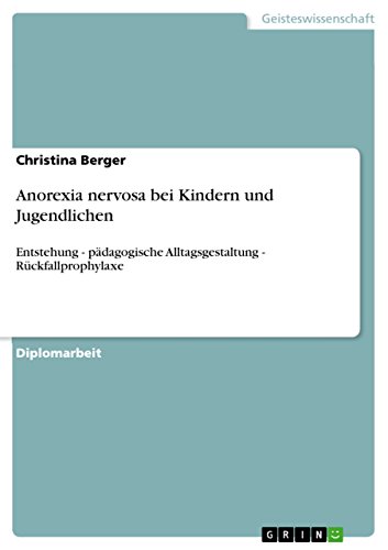 Anorexia nervosa bei Kindern und Jugendlichen: Entstehung - pädagogische Alltagsgestaltung - Rückfallprophylaxe (German Edition)