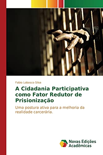 A Cidadania Participativa como Fator Redutor de Prisionização: Uma postura ativa para a melhoria da