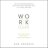 Work Clean: The Life-Changing Power of Mise-en-Place to Organize Your Life, Work, and Mind