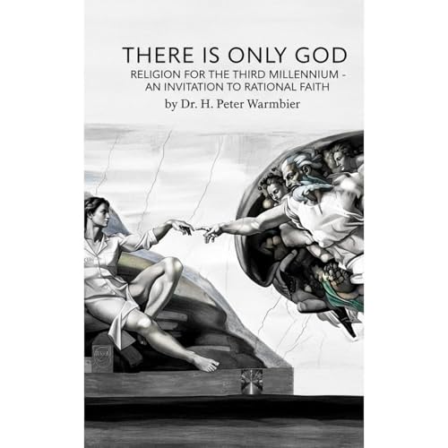 THERE IS ONLY GOD - RELIGION FOR THE THIRD MILLENNIUM - Is There A God? Does God Exist? Is God Real? God Exists? Faith and Re