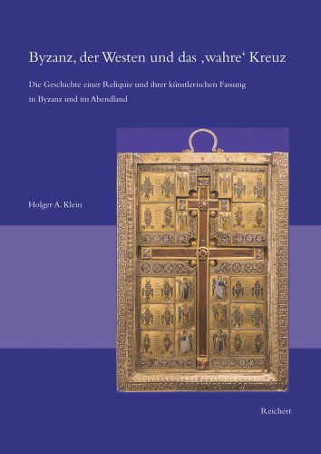 Byzanz, der Westen und das 'wahre' Kreuz: Die Geschichte einer Reliquie und ihrer kunstlerischen Fassung in Byzanz und im Abendland (Spatantike - Fruhes Christentum - Byzanz) (German Edition)