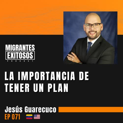 071: Jes&uacute;s Guarecuco - La importancia de tener un plan | 🇻🇪-🇺🇸