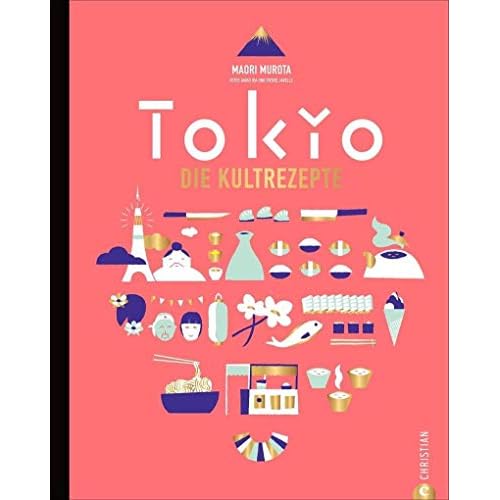 Japanisch kochen wie in Tokio. Die Kultrezepte. Original japanische Küche mit Rezepten für Sushi, Miso, Bento und Co. Das Kochbuch für Japan und seine Hauptstadt Tokyo