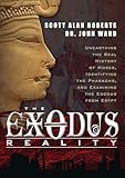 The Exodus Reality: Unearthing the Real History of Moses, Identifying the Pharaohs, and Examining the Exodus from Egypt