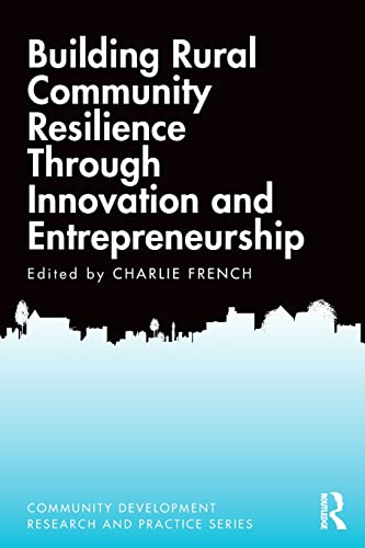 Building Rural Community Resilience Through Innovation And Entrepreneurship: Building Rural Community Resilience Through Innovation And ... Development Research And Practice Series) #TOP26