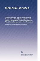 Memorial services: Held in the House of representatives and Senate of the United States, together with remarks presented in eulogy of James Percy Priest, late a Representative from Tennessee B0030ZRUQE Book Cover