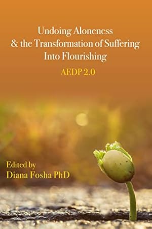 Undoing Aloneness and the Transformation of Suffering Into Flourishing: AEDP 2.0