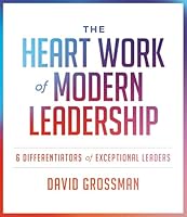 The Heart Work of Modern Leadership: 6 Differentiators of Exceptional Leaders B0G31LH2SD Book Cover